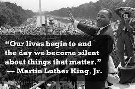  Our lives begin to end the day we become silent about things that matter.
